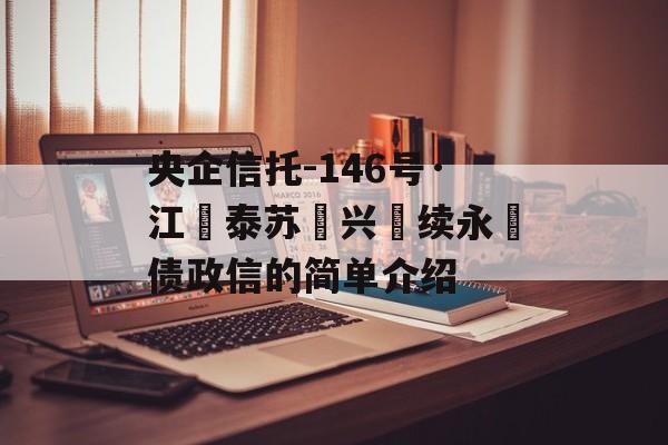 央企信托-146号·江‮泰苏‬兴‮续永‬债政信的简单介绍